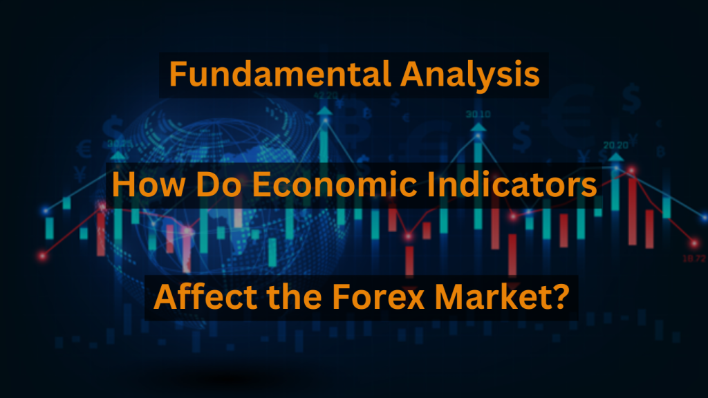 Fundamental Analysis – How Do Economic Indicators Affect the Forex Market?